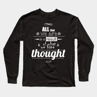 All that we are is a result of what we have thought Long Sleeve T-Shirt